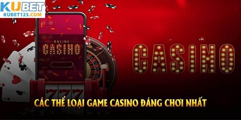 Các thể loại game casino đáng chơi nhất có tại KUBET