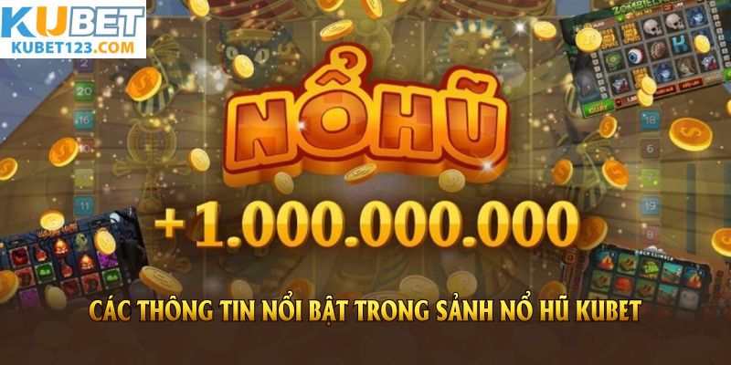 Điểm qua các thông tin nổi bật trong sảnh nổ hũ KUBET hiện nay