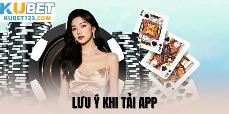 Những lưu ý khi anh em thực hiện tải app KUBET