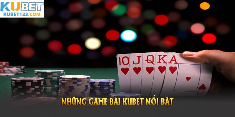 Những game bài KUBET nổi bật mà người chơi không thể bỏ lỡ
