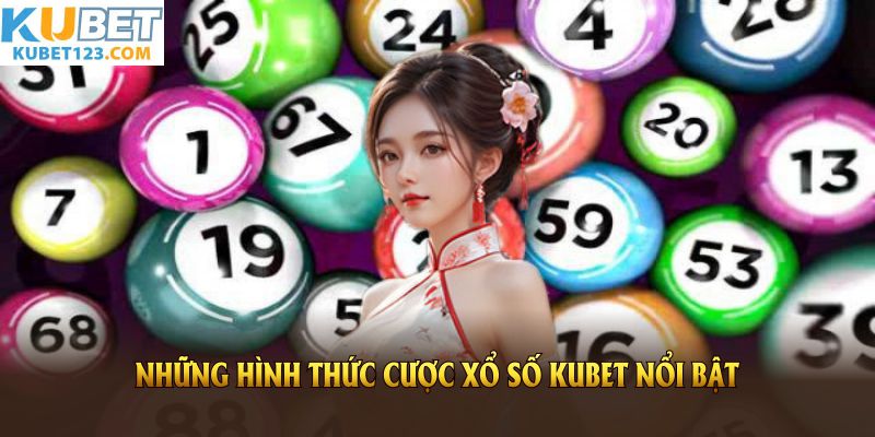 Những hình thức cược xổ số KUBET nổi bật nhất bạn không nên bỏ qua