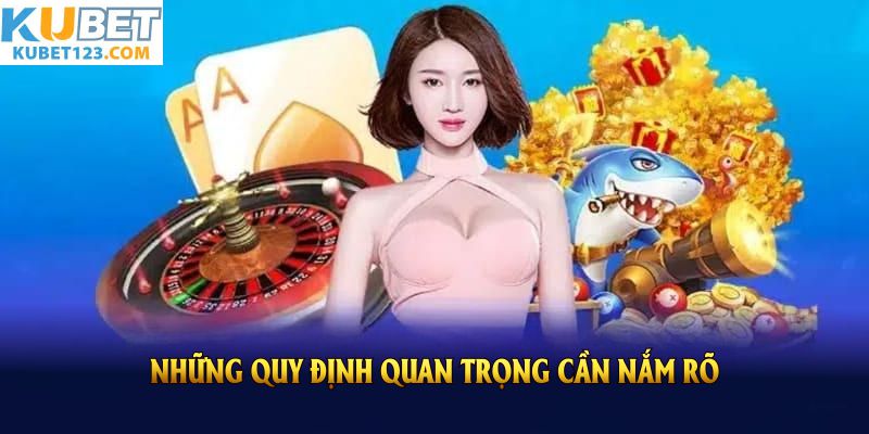 Những quy định quan trọng cần nắm rõ khi trải nghiệm dịch vụ trên KUBET