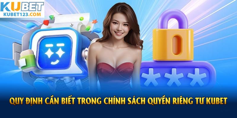 Những quy định cần biết trong chính sách quyền riêng tư KUBET
