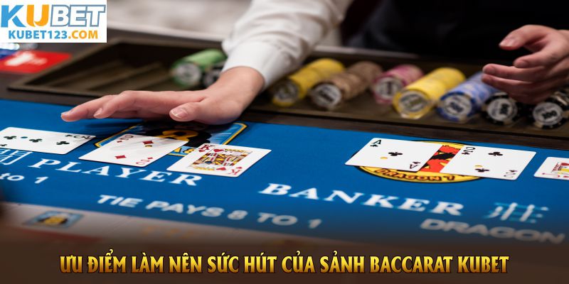 Những ưu điểm làm nên sức hút của sảnh Baccarat KUBET